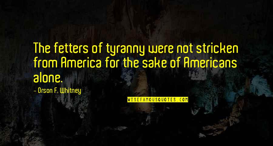 Cyber Security Quotes By Orson F. Whitney: The fetters of tyranny were not stricken from