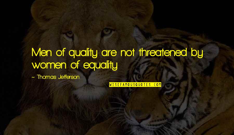 Cyber Security Quotes By Thomas Jefferson: Men of quality are not threatened by women