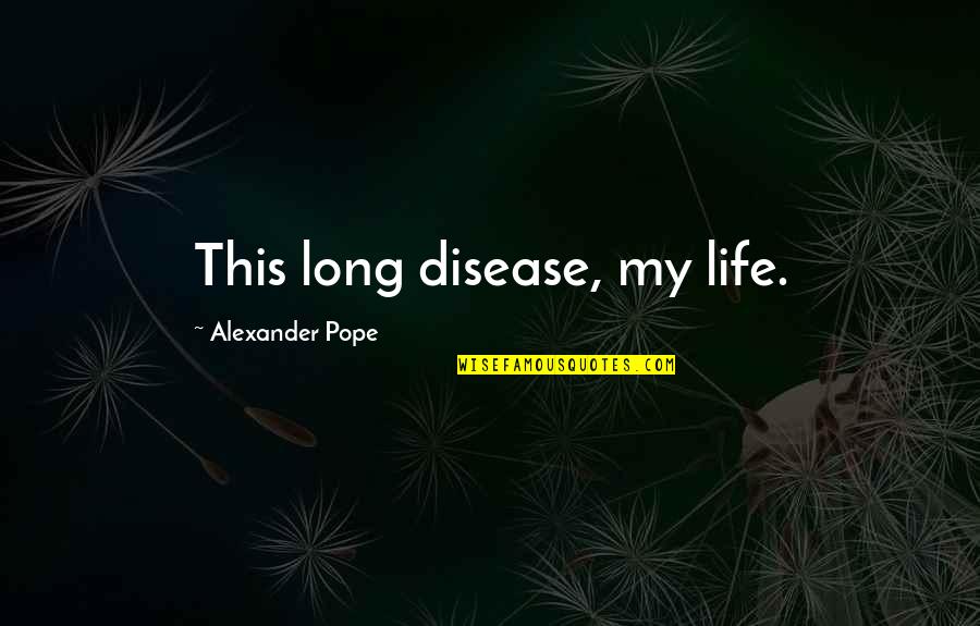 Cyber Terrorism Laws Quotes By Alexander Pope: This long disease, my life. Cyber Terrorism Laws Quotes By Alexander Pope: This long disease, my life.