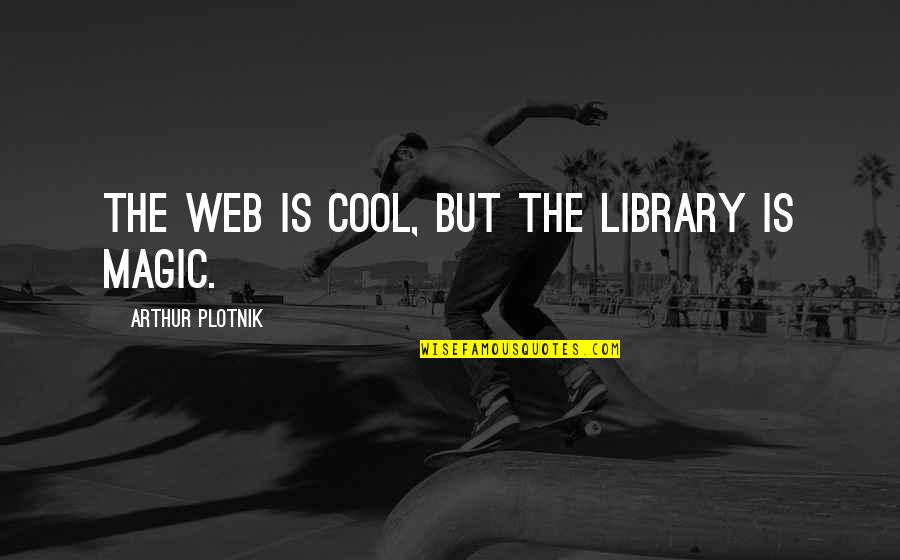Cyber Terrorism Quotes By Arthur Plotnik: The Web is cool, but the library is