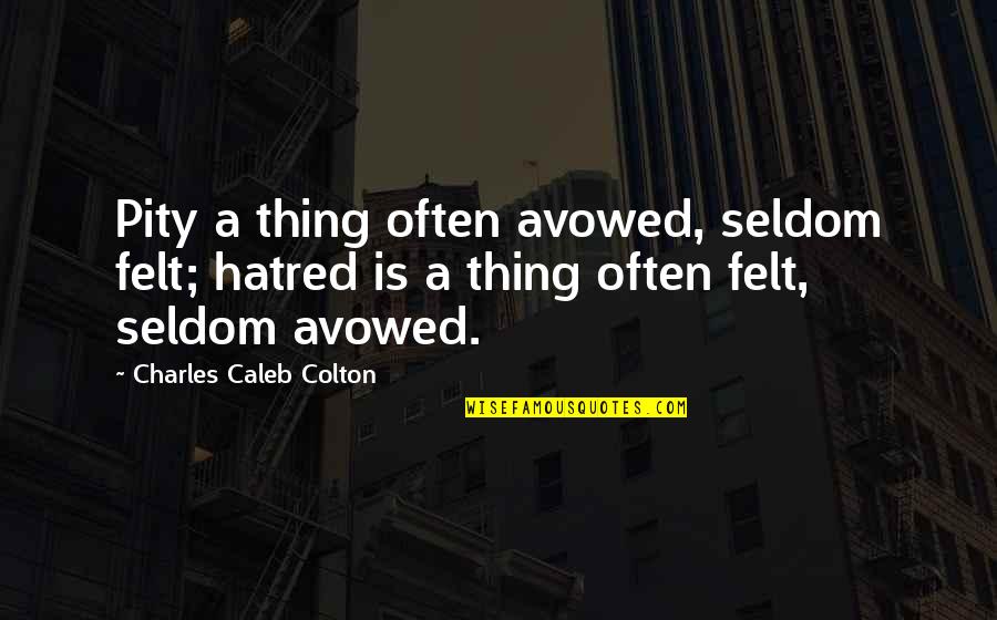 Cyber Terrorism Quotes By Charles Caleb Colton: Pity a thing often avowed, seldom felt; hatred