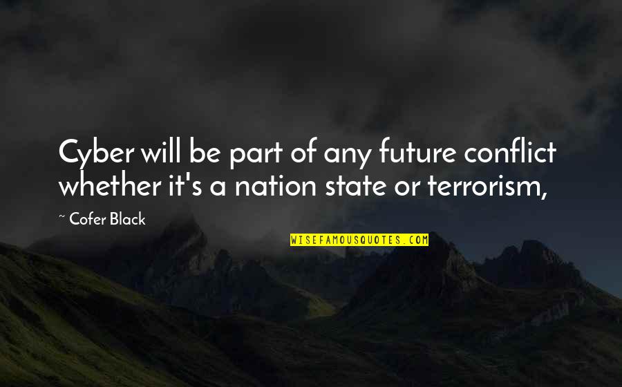 Cyber Terrorism Quotes By Cofer Black: Cyber will be part of any future conflict