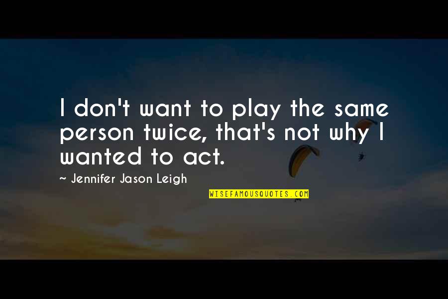 Cyber War Quotes By Jennifer Jason Leigh: I don't want to play the same person