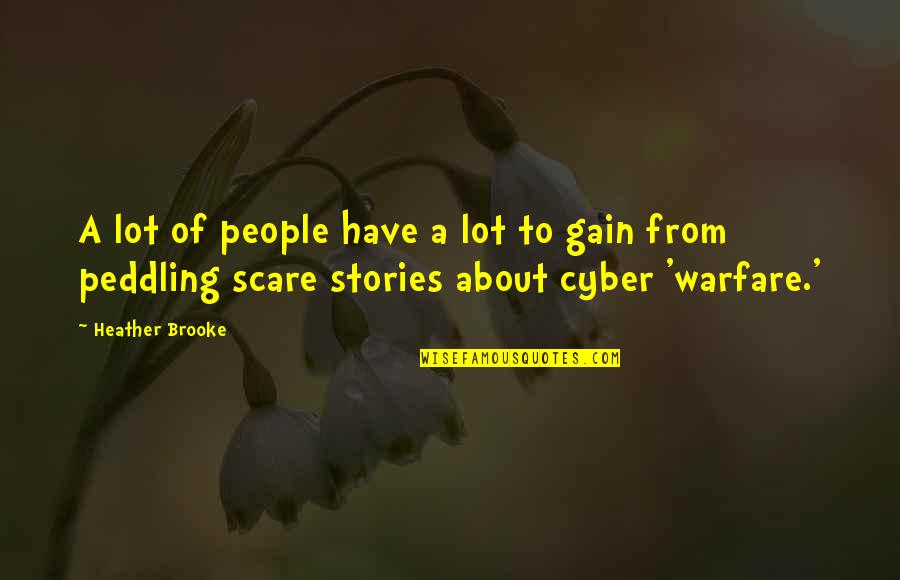 Cyber Warfare Quotes By Heather Brooke: A lot of people have a lot to