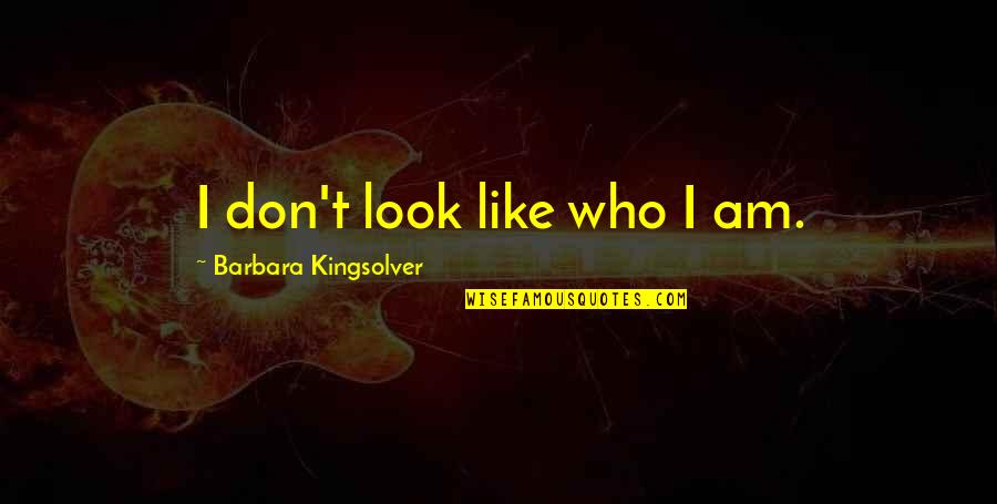 Cyberage Quotes By Barbara Kingsolver: I don't look like who I am. Cyberage Quotes By Barbara Kingsolver: I don't look like who I am.