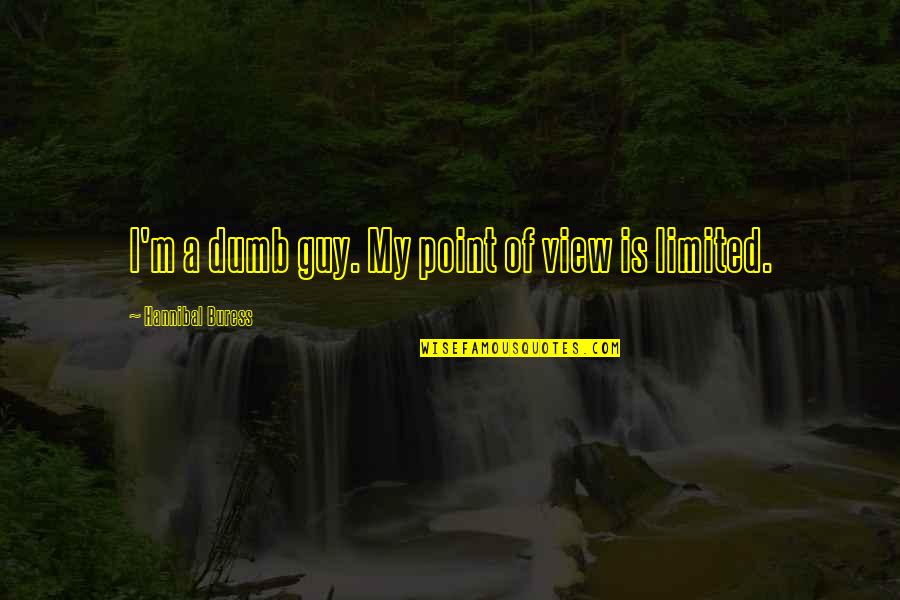 Cyberage Quotes By Hannibal Buress: I'm a dumb guy. My point of view Cyberage Quotes By Hannibal Buress: I'm a dumb guy. My point of view