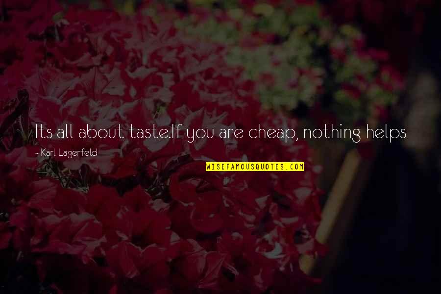 Cyberage Quotes By Karl Lagerfeld: Its all about taste.If you are cheap, nothing