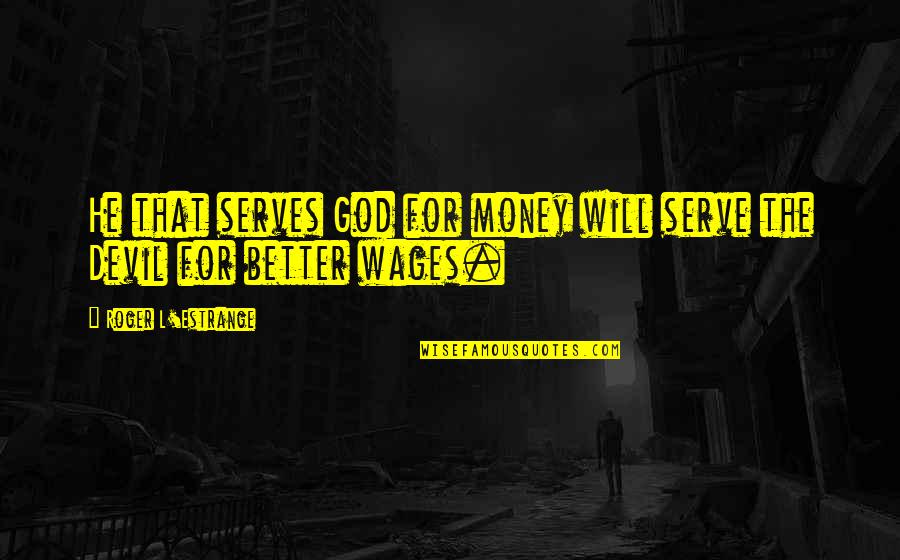 Cyberage Quotes By Roger L'Estrange: He that serves God for money will serve