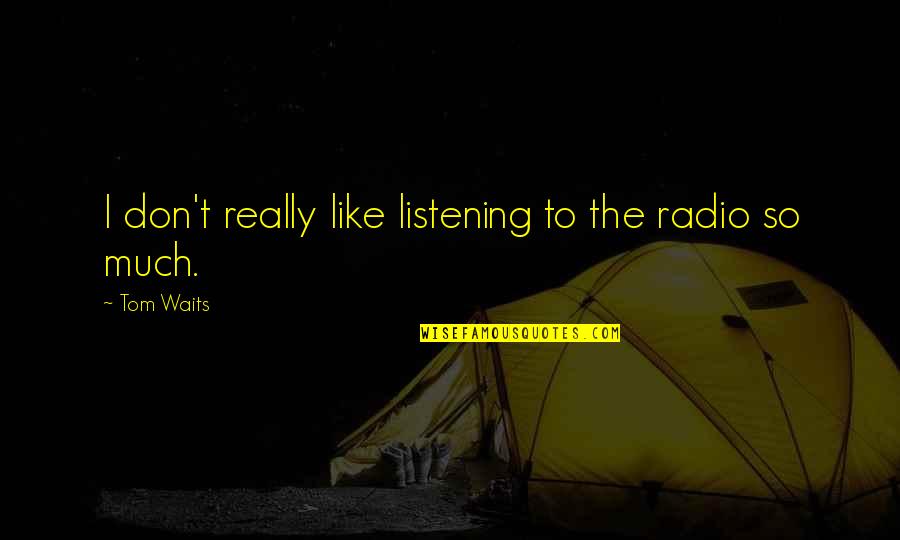 Cybercity 3d Quotes By Tom Waits: I don't really like listening to the radio