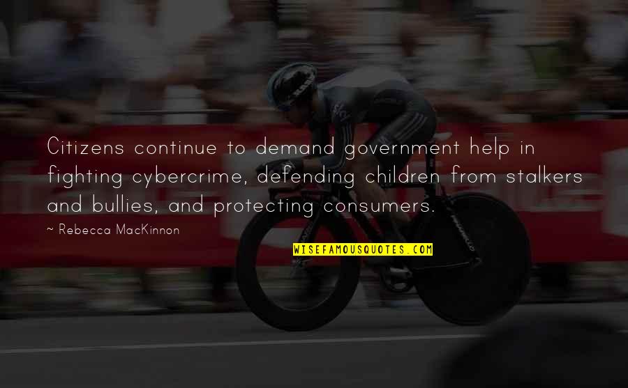 Cybercrime Quotes By Rebecca MacKinnon: Citizens continue to demand government help in fighting