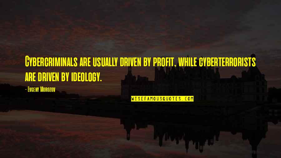 Cybercriminals Quotes By Evgeny Morozov: Cybercriminals are usually driven by profit, while cyberterrorists