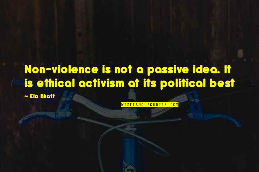 Cyberculture Course Quotes By Ela Bhatt: Non-violence is not a passive idea. It is