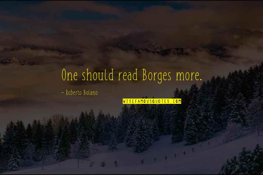 Cyberfiction Quotes By Roberto Bolano: One should read Borges more.