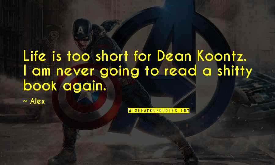 Cyberfriends Quotes By Alex: Life is too short for Dean Koontz. I