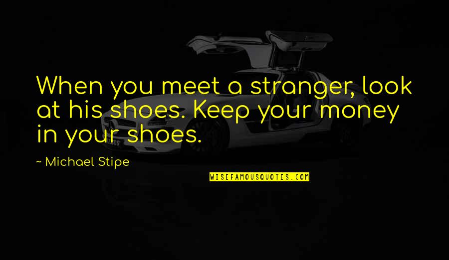 Cyberfriends Quotes By Michael Stipe: When you meet a stranger, look at his