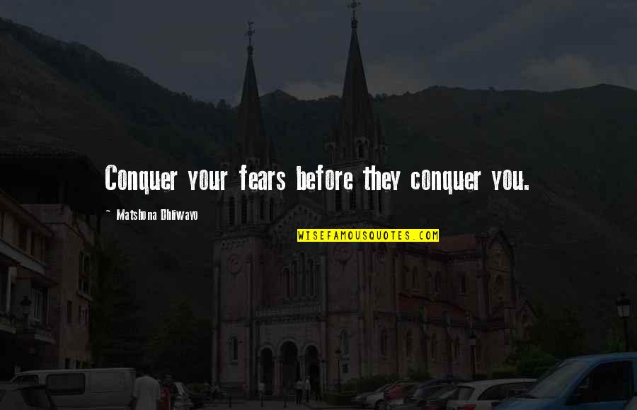 Cyberfriends Reviews Quotes By Matshona Dhliwayo: Conquer your fears before they conquer you.