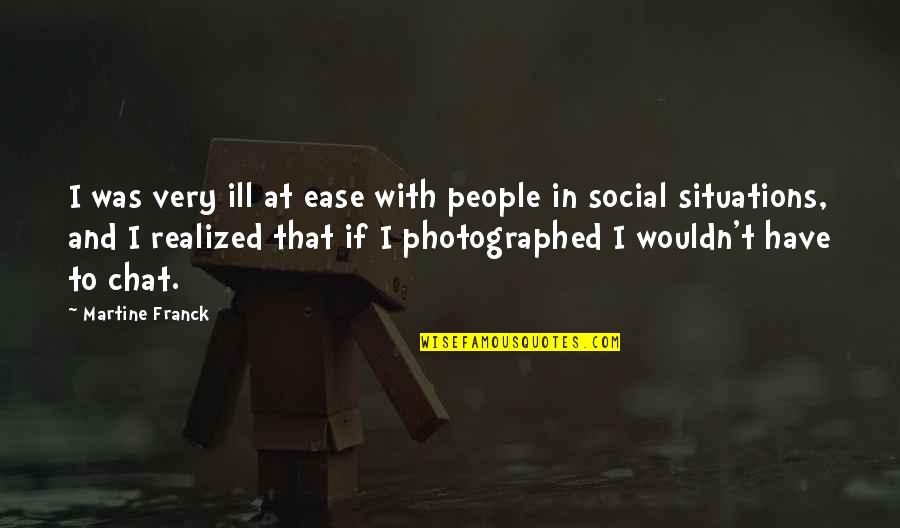 Cyberiad Quotes By Martine Franck: I was very ill at ease with people Cyberiad Quotes By Martine Franck: I was very ill at ease with people