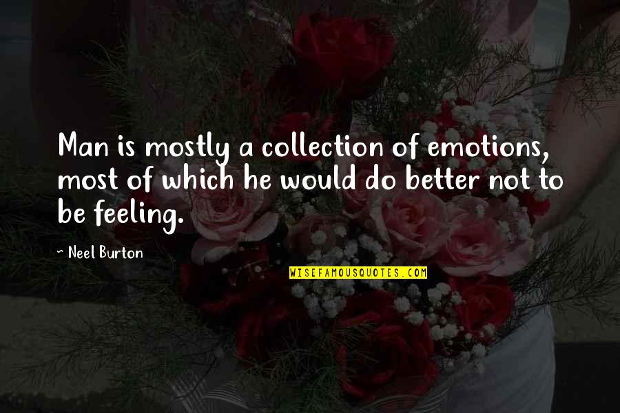 Cyberintimacies Quotes By Neel Burton: Man is mostly a collection of emotions, most