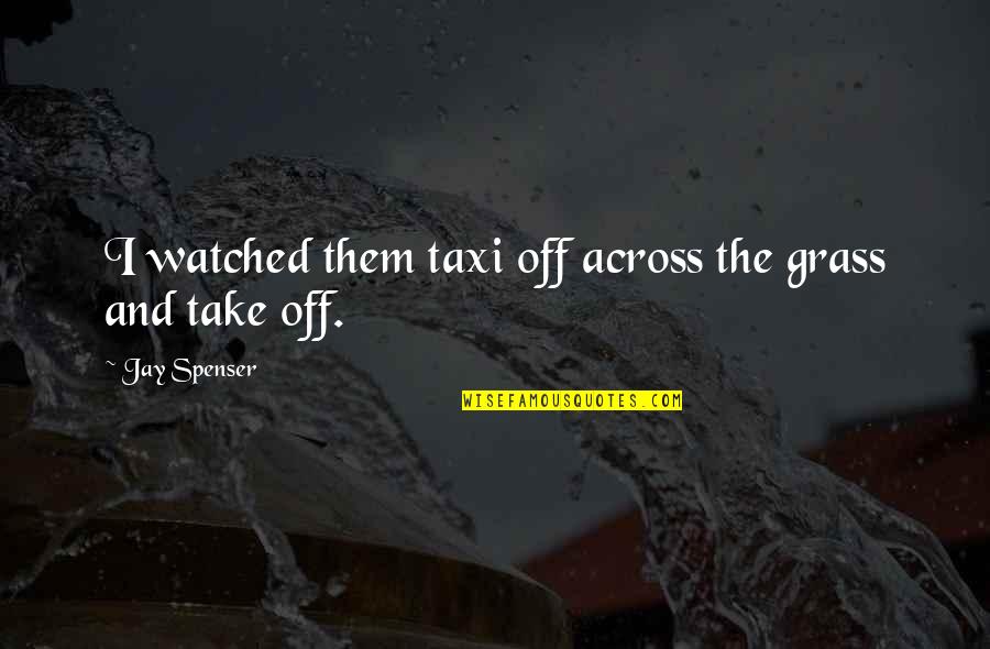 Cyberlaw Quotes By Jay Spenser: I watched them taxi off across the grass