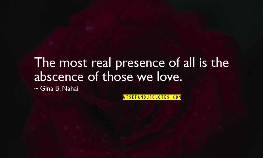 Cybernator 1991 Quotes By Gina B. Nahai: The most real presence of all is the Cybernator 1991 Quotes By Gina B. Nahai: The most real presence of all is the