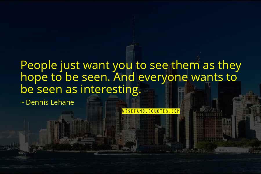 Cybernaut Figure Quotes By Dennis Lehane: People just want you to see them as