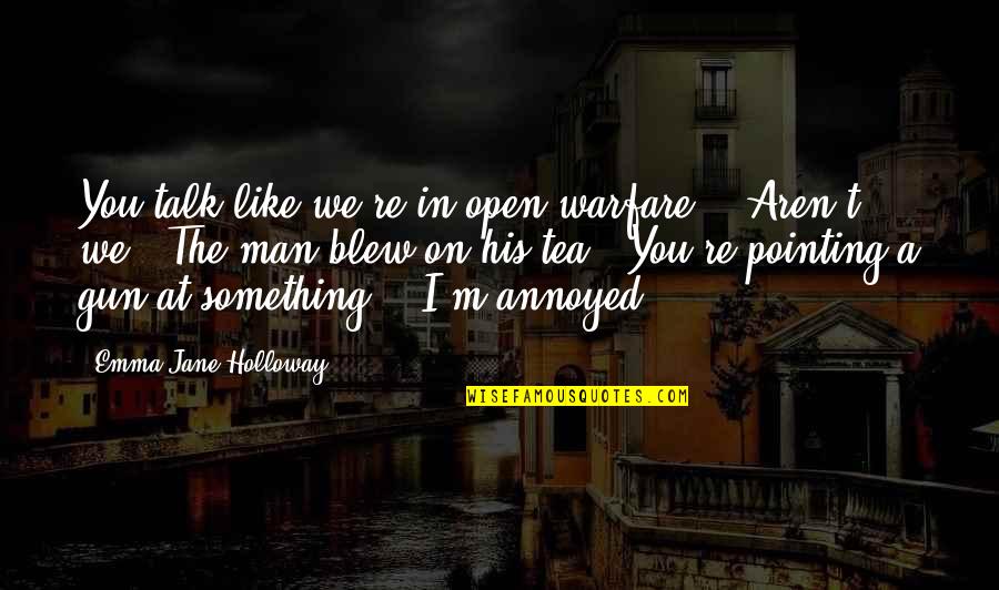 Cybernaut Quotes By Emma Jane Holloway: You talk like we're in open warfare." "Aren't Cybernaut Quotes By Emma Jane Holloway: You talk like we're in open warfare." "Aren't