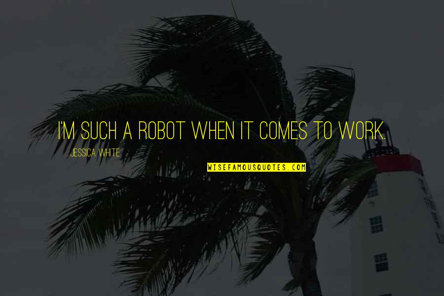 Cybernauts Live Quotes By Jessica White: I'm such a robot when it comes to Cybernauts Live Quotes By Jessica White: I'm such a robot when it comes to