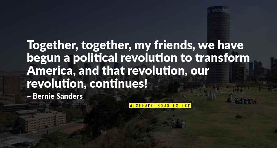 Cybernauts Quotes By Bernie Sanders: Together, together, my friends, we have begun a Cybernauts Quotes By Bernie Sanders: Together, together, my friends, we have begun a