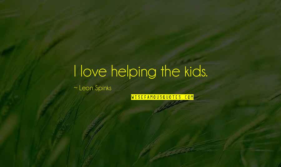 Cybernetic Ghost Of Christmas Past Quotes By Leon Spinks: I love helping the kids. Cybernetic Ghost Of Christmas Past Quotes By Leon Spinks: I love helping the kids.