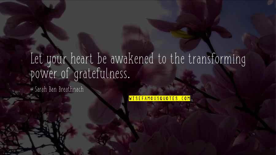 Cybernetic Ghost Quotes By Sarah Ban Breathnach: Let your heart be awakened to the transforming