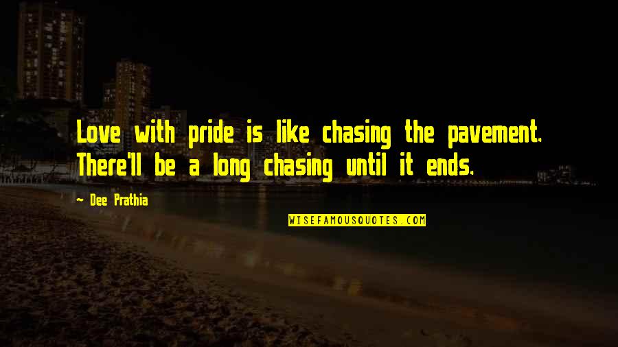 Cybersex Quotes By Dee Prathia: Love with pride is like chasing the pavement.