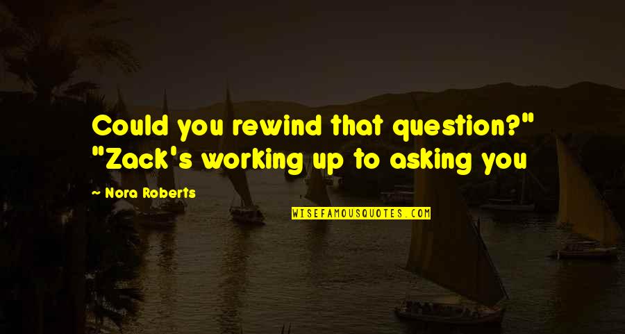 Cybersp Quotes By Nora Roberts: Could you rewind that question?" "Zack's working up