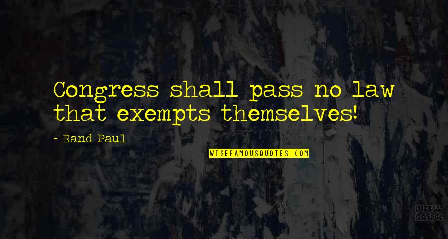 Cybersp Quotes By Rand Paul: Congress shall pass no law that exempts themselves!