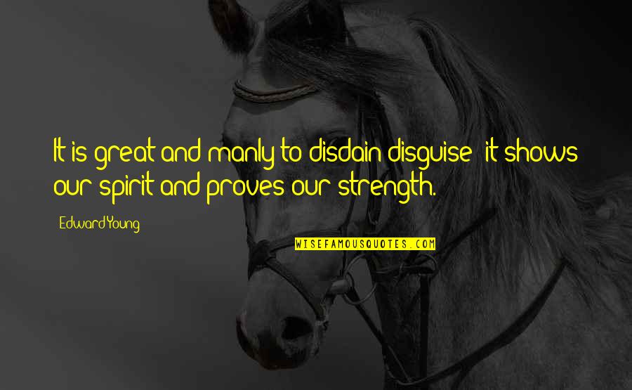 Cyberspacially Quotes By Edward Young: It is great and manly to disdain disguise; Cyberspacially Quotes By Edward Young: It is great and manly to disdain disguise;