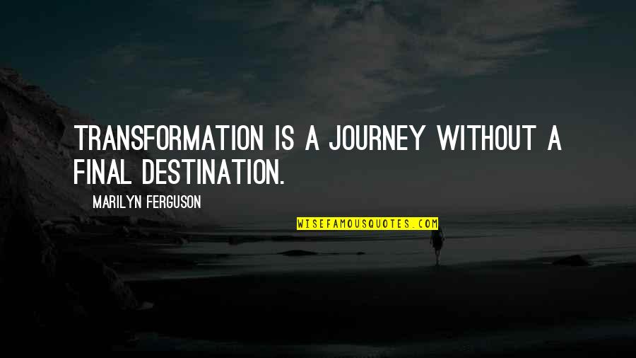 Cybersphere Mod Quotes By Marilyn Ferguson: Transformation is a journey without a final destination.