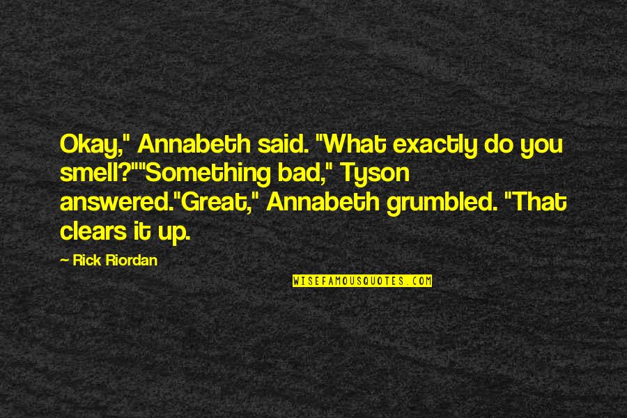 Cybersweatshop Quotes By Rick Riordan: Okay," Annabeth said. "What exactly do you smell?""Something