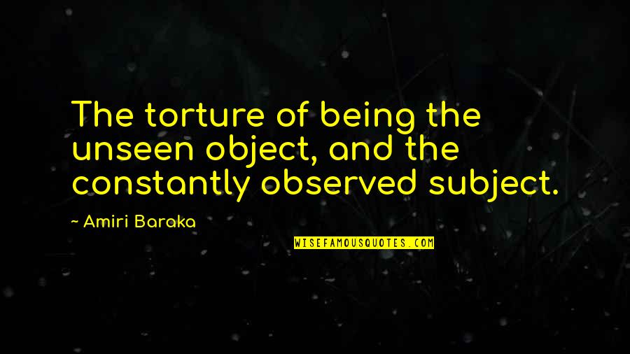 Cyberterrorism Threat Quotes By Amiri Baraka: The torture of being the unseen object, and