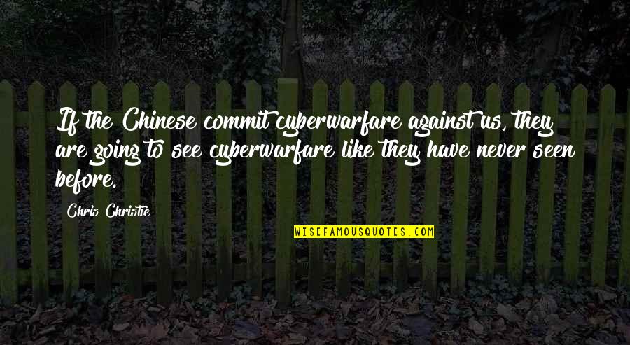 Cyberwarfare Quotes By Chris Christie: If the Chinese commit cyberwarfare against us, they Cyberwarfare Quotes By Chris Christie: If the Chinese commit cyberwarfare against us, they