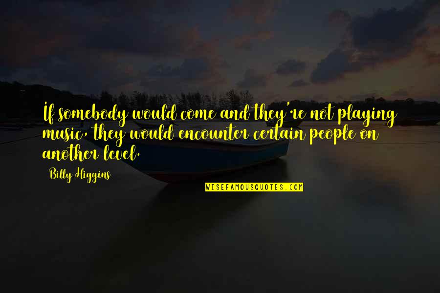 Cyberworld Inc Quotes By Billy Higgins: If somebody would come and they're not playing Cyberworld Inc Quotes By Billy Higgins: If somebody would come and they're not playing