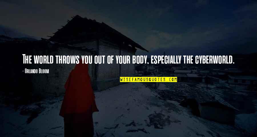 Cyberworld Inc Quotes By Orlando Bloom: The world throws you out of your body,