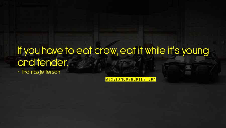 Cyberworld Inc Quotes By Thomas Jefferson: If you have to eat crow, eat it Cyberworld Inc Quotes By Thomas Jefferson: If you have to eat crow, eat it