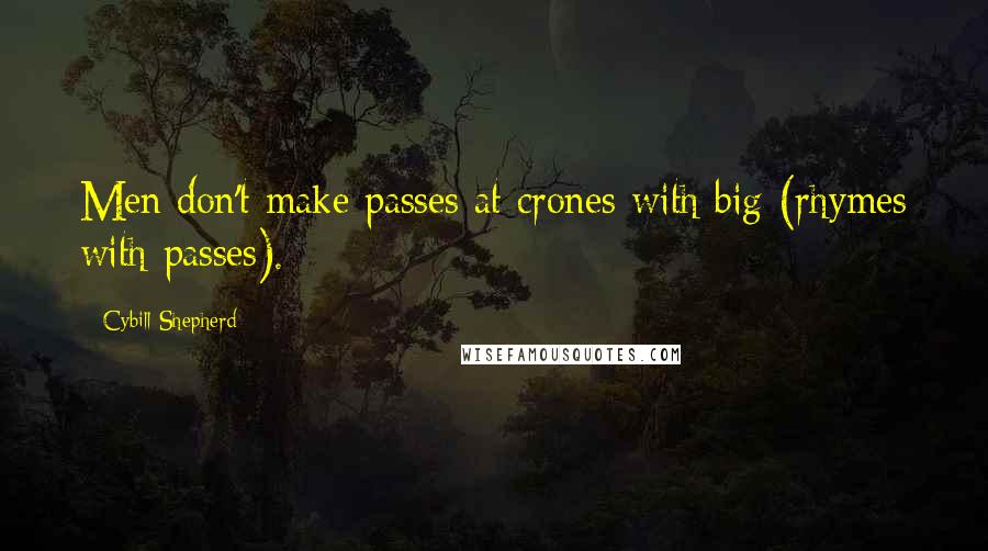 Cybill Shepherd quotes: Men don't make passes at crones with big (rhymes with passes).