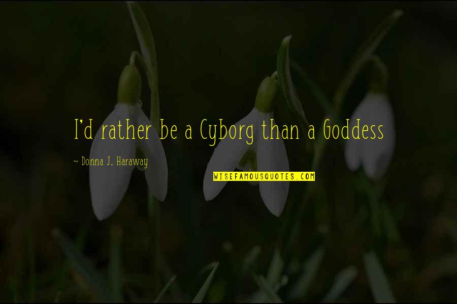 Cyborg 2 Quotes By Donna J. Haraway: I'd rather be a Cyborg than a Goddess Cyborg 2 Quotes By Donna J. Haraway: I'd rather be a Cyborg than a Goddess