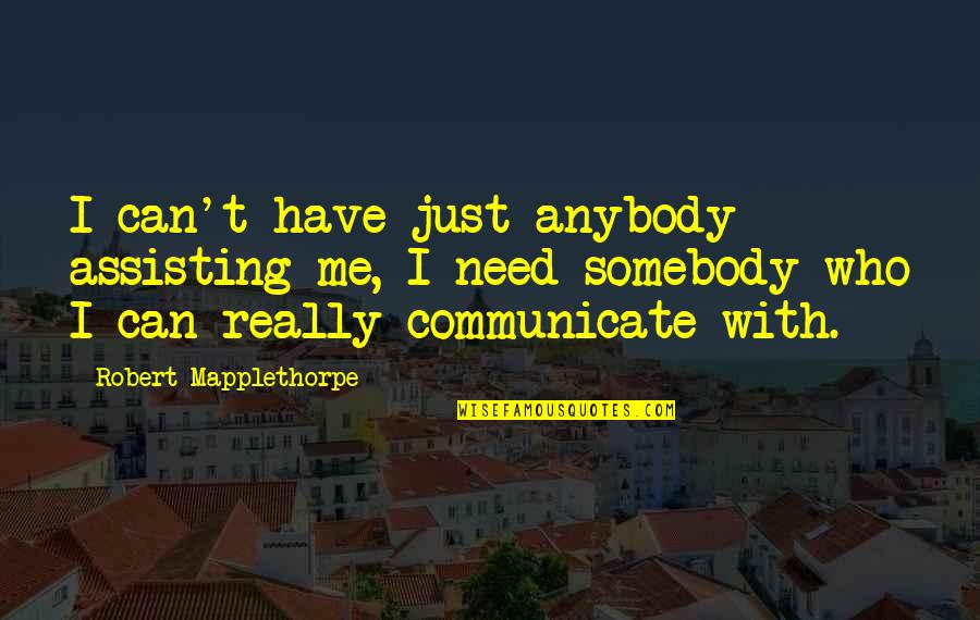 Cyborg 2 Quotes By Robert Mapplethorpe: I can't have just anybody assisting me, I Cyborg 2 Quotes By Robert Mapplethorpe: I can't have just anybody assisting me, I