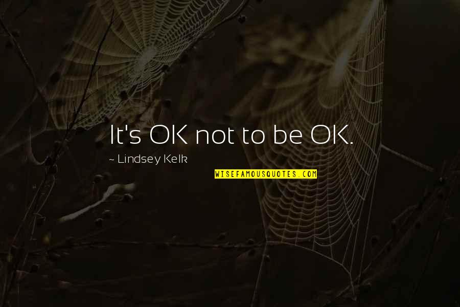 Cyborgian Quotes By Lindsey Kelk: It's OK not to be OK.