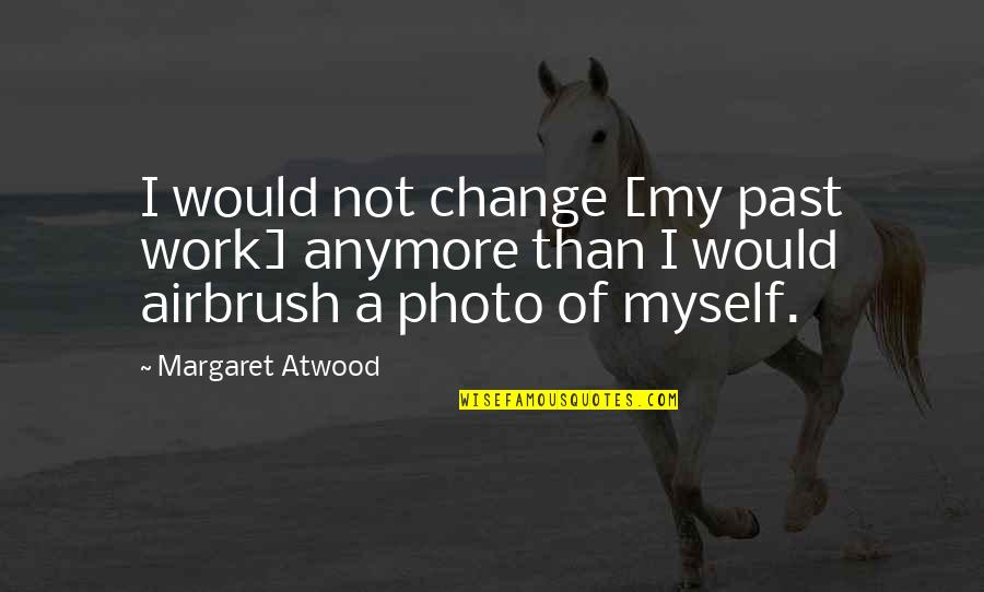 Cybr Quotes By Margaret Atwood: I would not change [my past work] anymore