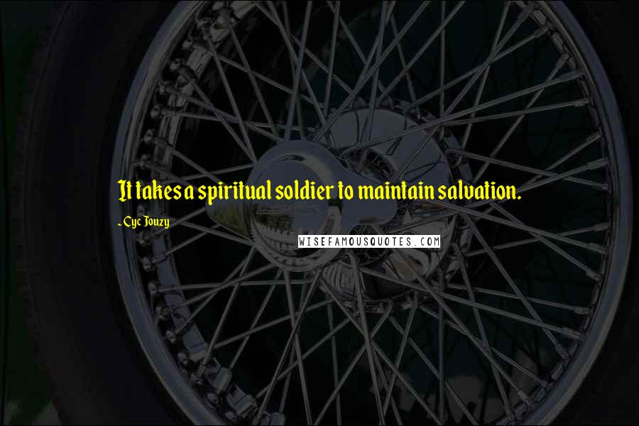Cyc Jouzy quotes: It takes a spiritual soldier to maintain salvation.