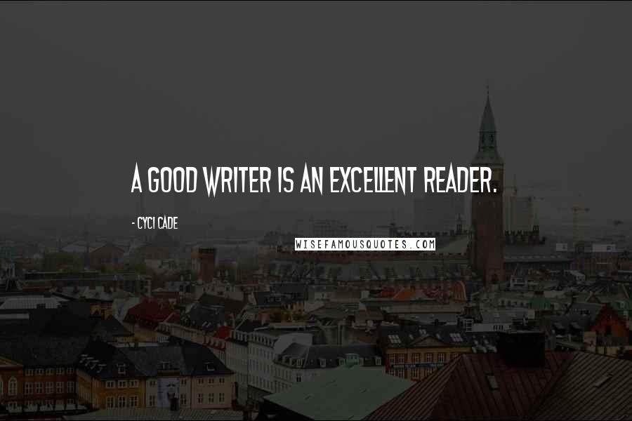 Cyci Cade quotes: A good writer is an excellent reader.