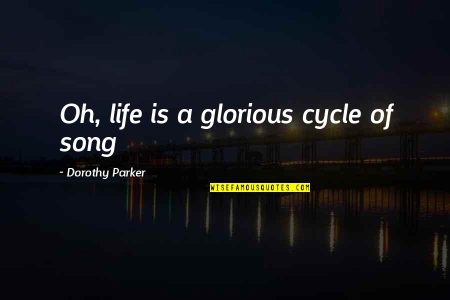 Cycle Love Quotes By Dorothy Parker: Oh, life is a glorious cycle of song Cycle Love Quotes By Dorothy Parker: Oh, life is a glorious cycle of song