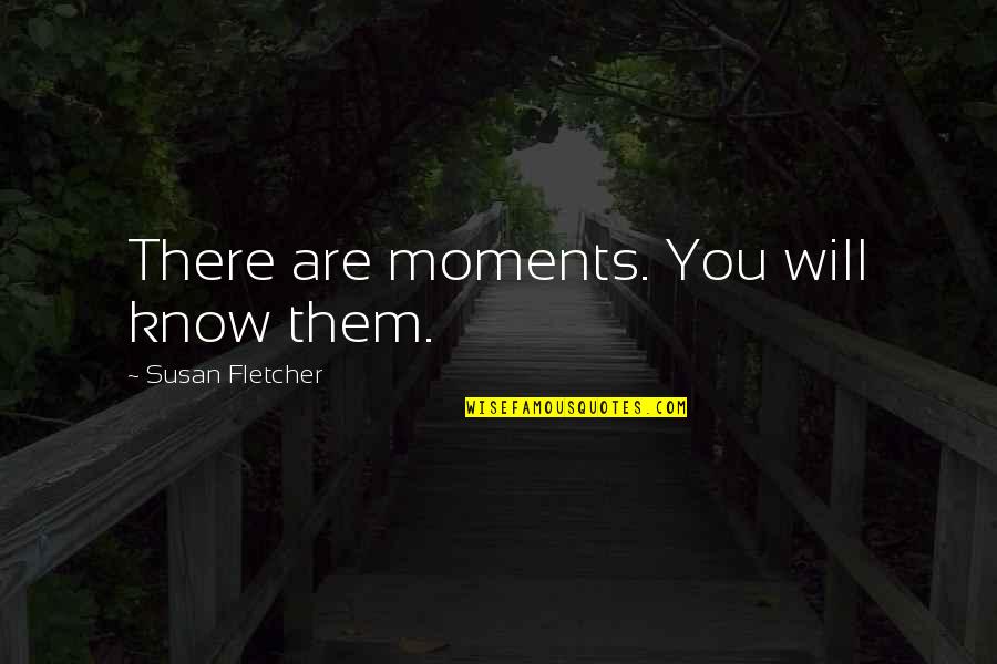 Cycle Punjabi Quotes By Susan Fletcher: There are moments. You will know them.